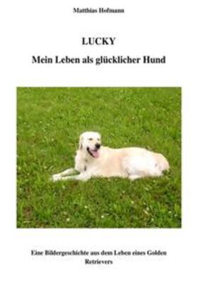 Hofmann | Lucky - Mein Leben als glücklicher Hund | Buch | 978-3-8442-3613-2 | sack.de