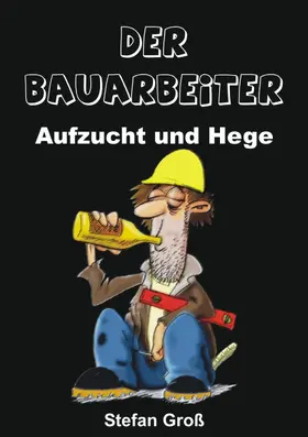 Groß |  Der Bauarbeiter - Aufzucht und Hege | eBook | Sack Fachmedien