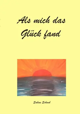 Schaub |  Als mich das Glück fand | eBook | Sack Fachmedien