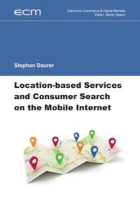 Daurer / Spann | Electronic Commerce & Digital Markets / Location-based Services and Consumer Search on the Mobile Internet | Buch | 978-3-8442-9660-0 | sack.de