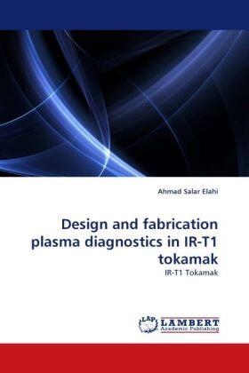 Salar Elahi |  Design and fabrication plasma diagnostics in IR-T1 tokamak | Buch |  Sack Fachmedien