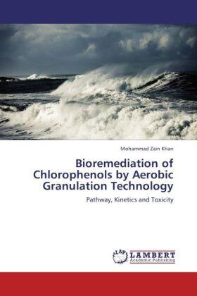 Zain Khan |  Bioremediation of Chlorophenols by Aerobic Granulation Technology | Buch |  Sack Fachmedien
