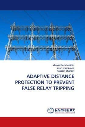Abidin / Mohamed / Shareef |  ADAPTIVE DISTANCE PROTECTION TO PREVENT FALSE RELAY TRIPPING | Buch |  Sack Fachmedien