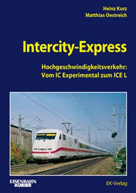 Kurz / Oestreich |  InterCity-Express Hochgeschwindigkeitsverkehr: Vom IC Experimental zum ICE L | Buch |  Sack Fachmedien