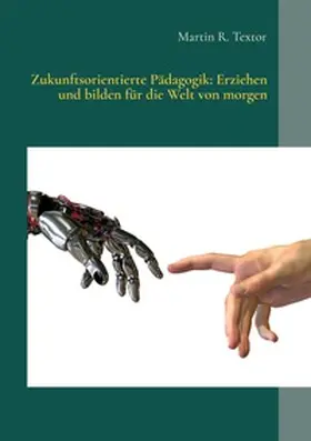 Textor |  Zukunftsorientierte Pädagogik: Erziehen und bilden für die Welt von morgen | Buch |  Sack Fachmedien