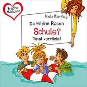 Minte-König |  Freche Mädchen: Die Wilden Rosen: Schule? Total verrückt! | Sonstiges |  Sack Fachmedien