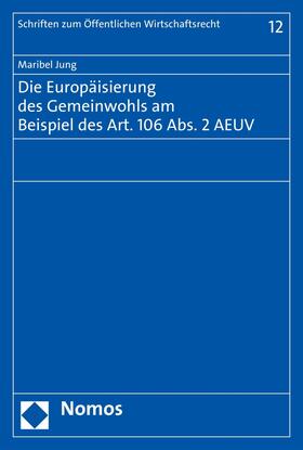 Jung |  Die Europäisierung des Gemeinwohls am Beispiel des Art. 106 Abs. 2 AEUV | eBook | Sack Fachmedien
