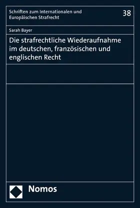 Bayer |  Die strafrechtliche Wiederaufnahme im deutschen, französischen und englischen Recht | eBook | Sack Fachmedien