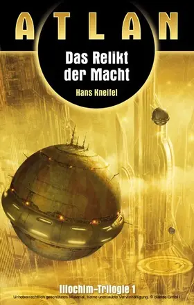 Kneifel |  ATLAN Illochim 1: Das Relikt der Macht | eBook | Sack Fachmedien