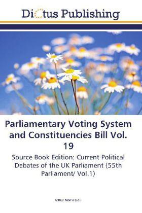 Morris |  Parliamentary Voting System and Constituencies Bill Vol. 19 | Buch |  Sack Fachmedien