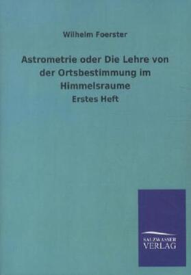 Foerster |  Astrometrie oder Die Lehre von der Ortsbestimmung im Himmelsraume | Buch |  Sack Fachmedien