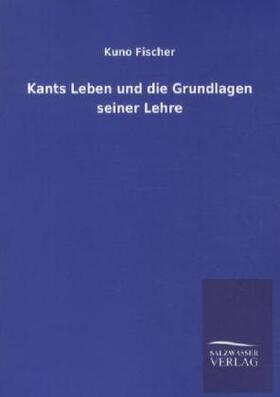 Fischer |  Kants Leben und die Grundlagen seiner Lehre | Buch |  Sack Fachmedien