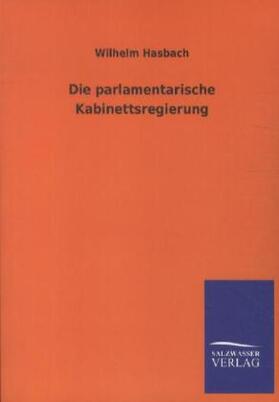 Hasbach |  Die parlamentarische Kabinettsregierung | Buch |  Sack Fachmedien