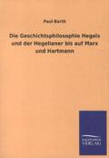 Barth |  Die Geschichtsphilosophie Hegels und der Hegelianer bis auf Marx und Hartmann | Buch |  Sack Fachmedien