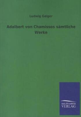 Geiger |  Adalbert von Chamissos sämtliche Werke | Buch |  Sack Fachmedien