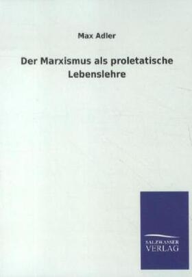 Adler |  Der Marxismus als proletatische Lebenslehre | Buch |  Sack Fachmedien