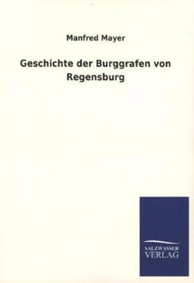 Mayer |  Geschichte der Burggrafen von Regensburg | Buch |  Sack Fachmedien