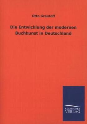 Grautoff |  Die Entwicklung der modernen Buchkunst in Deutschland | Buch |  Sack Fachmedien