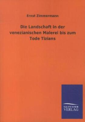 Zimmermann |  Die Landschaft in der venezianischen Malerei bis zum Tode Tizians | Buch |  Sack Fachmedien