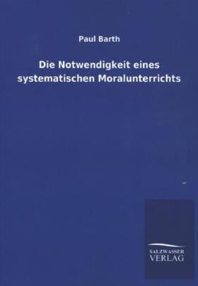 Barth |  Die Notwendigkeit eines systematischen Moralunterrichts | Buch |  Sack Fachmedien