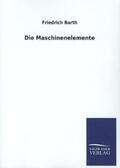 Barth |  Die Maschinenelemente | Buch |  Sack Fachmedien