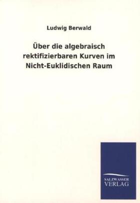 Berwald |  Über die algebraisch rektifizierbaren Kurven im Nicht-Euklidischen Raum | Buch |  Sack Fachmedien