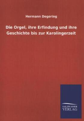 Degering |  Die Orgel, ihre Erfindung und ihre Geschichte bis zur Karolingerzeit | Buch |  Sack Fachmedien