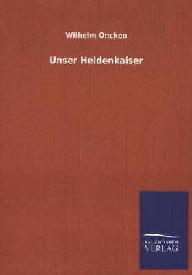 Oncken |  Unser Heldenkaiser | Buch |  Sack Fachmedien
