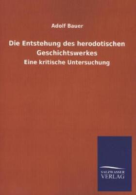 Bauer |  Die Entstehung des herodotischen Geschichtswerkes | Buch |  Sack Fachmedien