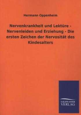 Oppenheim |  Nervenkrankheit und Lektüre - Nervenleiden und Erziehung - Die ersten Zeichen der Nervosität des Kindesalters | Buch |  Sack Fachmedien
