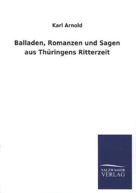 Arnold |  Balladen, Romanzen und Sagen aus Thüringens Ritterzeit | Buch |  Sack Fachmedien