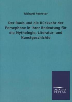 Foerster |  Der Raub und die Rückkehr der Persephone in ihrer Bedeutung für die Mythologie, Literatur- und Kunstgeschichte | Buch |  Sack Fachmedien