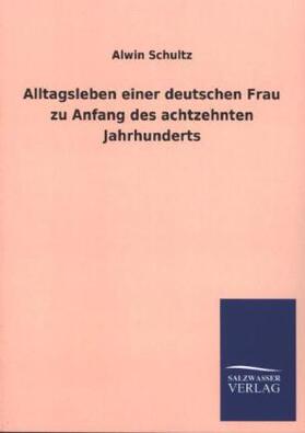 Schultz |  Alltagsleben einer deutschen Frau zu Anfang des achtzehnten Jahrhunderts | Buch |  Sack Fachmedien