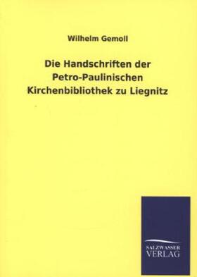 Gemoll |  Die Handschriften der Petro-Paulinischen Kirchenbibliothek zu Liegnitz | Buch |  Sack Fachmedien