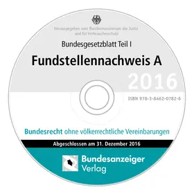 Bundesministerium der Justiz und für Verbraucherschutz |  BGBL Fundstellennachweis A 2016 CD-ROM | Sonstiges |  Sack Fachmedien