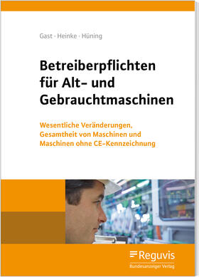 Gast / Heinke / Hüning | Gast, T: Betreiberpflichten für Alt- und Gebrauchtmaschinen | Buch | 978-3-8462-1017-8 | sack.de