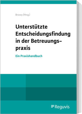Brosey | Unterstützte Entscheidungsfindung in der Betreuungspraxis | Buch | 978-3-8462-1310-0 | sack.de