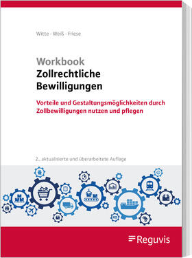 Witte / Weiß / Friese | Workbook Zollrechtliche Bewilligungen | Medienkombination | 978-3-8462-1362-9 | sack.de