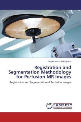 Mahapatra |  Registration and Segmentation Methodology for Perfusion MR Images | Buch |  Sack Fachmedien