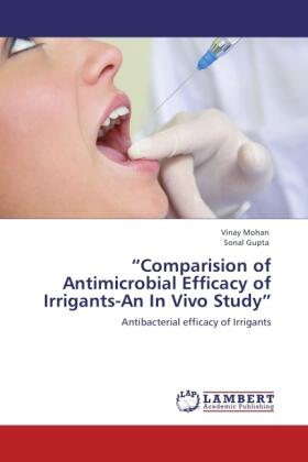 Mohan / Gupta |  "Comparision of Antimicrobial Efficacy of  Irrigants-An In Vivo Study" | Buch |  Sack Fachmedien