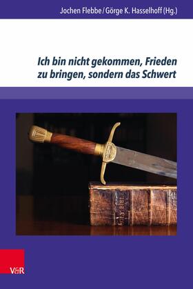 Flebbe / Hasselhoff | Ich bin nicht gekommen, Frieden zu bringen, sondern das Schwert | E-Book | sack.de