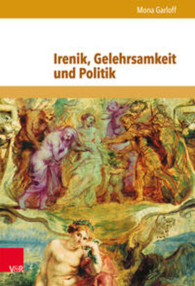 Garloff |  Irenik, Gelehrsamkeit und Politik | Buch |  Sack Fachmedien
