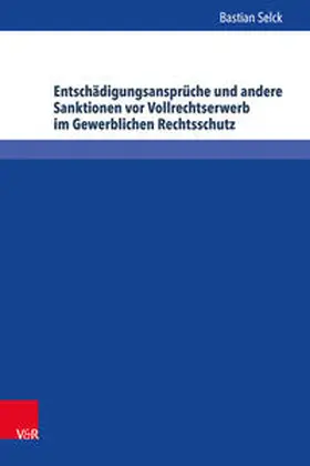 Selck |  Entschädigungsansprüche und andere Sanktionen vor Vollrechtserwerb im Gewerblichen Rechtsschutz | Buch |  Sack Fachmedien