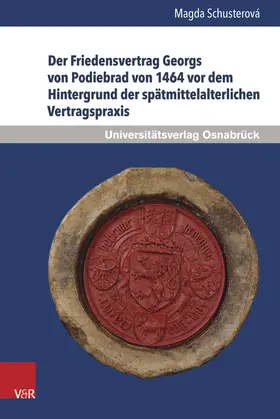 Schusterová |  Der Friedensvertrag Georgs von Podiebrad von 1464 vor dem Hintergrund der spätmittelalterlichen Vertragspraxis | Buch |  Sack Fachmedien