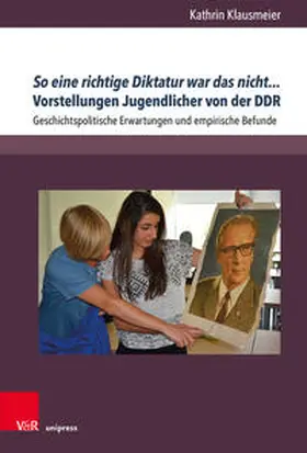 Klausmeier |  So eine richtige Diktatur war das nicht... Vorstellungen Jugendlicher von der DDR | Buch |  Sack Fachmedien