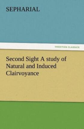 Sepharial |  Second Sight A study of Natural and Induced Clairvoyance | Buch |  Sack Fachmedien