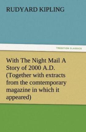 Kipling |  With The Night Mail A Story of 2000 A.D. (Together with extracts from the comtemporary magazine in which it appeared) | Buch |  Sack Fachmedien