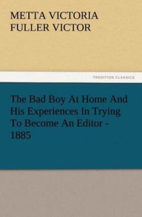 Victor |  The Bad Boy At Home And His Experiences In Trying To Become An Editor - 1885 | Buch |  Sack Fachmedien