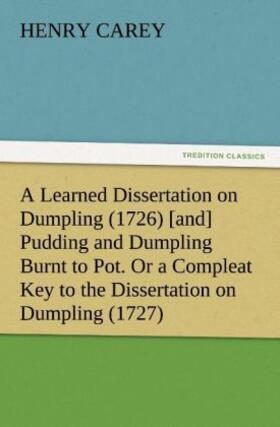 Carey |  A Learned Dissertation on Dumpling (1726) [and] Pudding and Dumpling Burnt to Pot. Or a Compleat Key to the Dissertation on Dumpling (1727) | Buch |  Sack Fachmedien