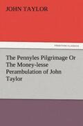 Taylor |  The Pennyles Pilgrimage Or The Money-lesse Perambulation of John Taylor | Buch |  Sack Fachmedien
